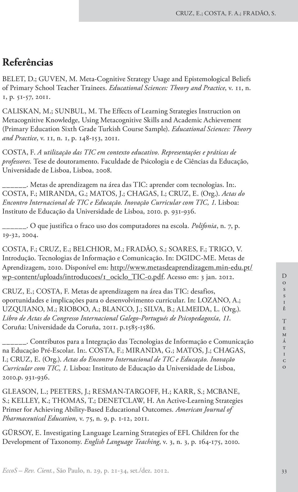 Rprnçõ prá d prfr. T d durmn. Fuldd d Plg d Cên d Eduçã, Unvrdd d Lb, Lb, 2008.. M d prndzgm n ár d TIC: prndr m nlg. In:. COSTA, F.; MIRANDA, G.; MATOS, J.; CHAGAS, I.; CRUZ, E. (Org.).