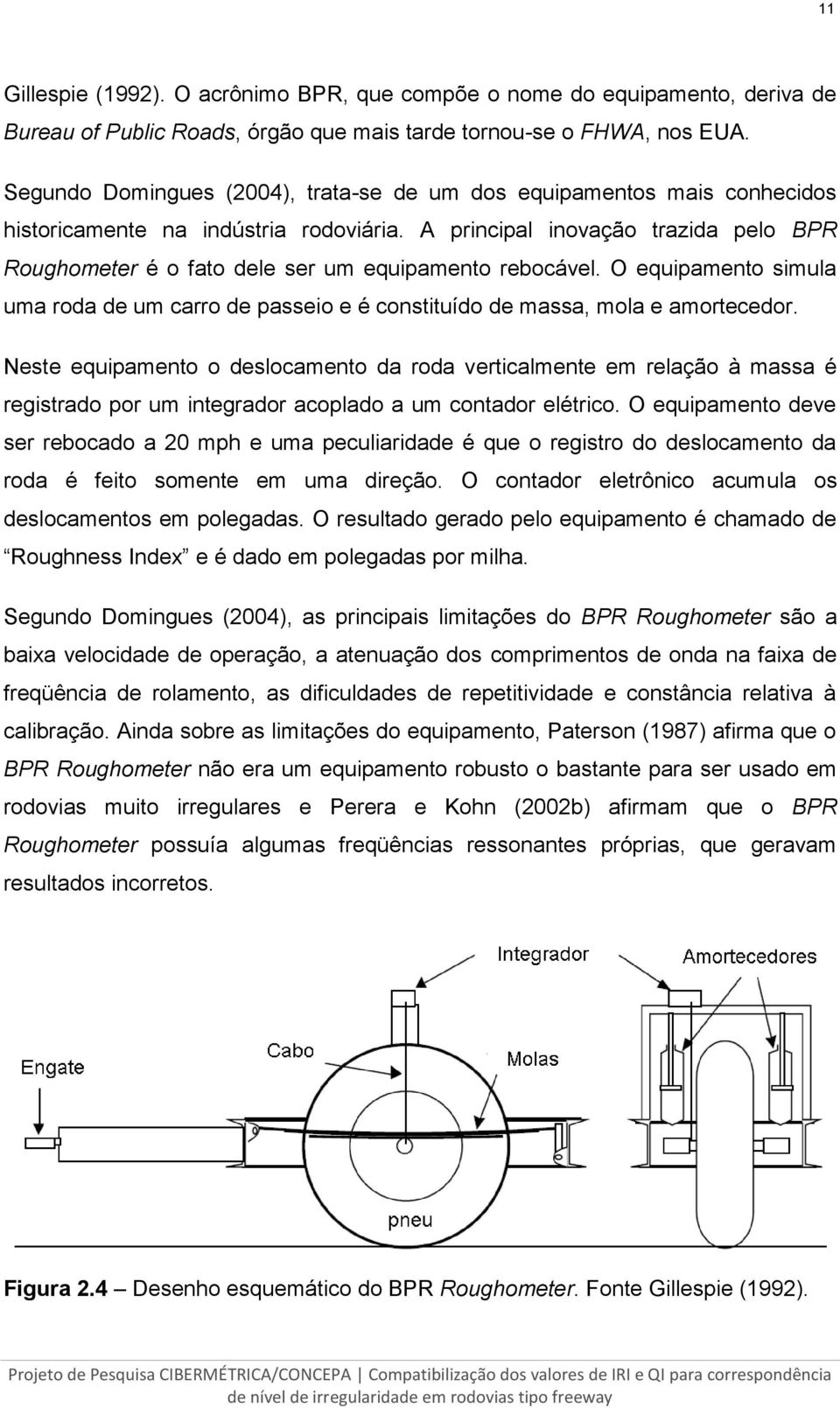 A principal inovação trazida pelo BPR Roughometer é o fato dele ser um equipamento rebocável. O equipamento simula uma roda de um carro de passeio e é constituído de massa, mola e amortecedor.