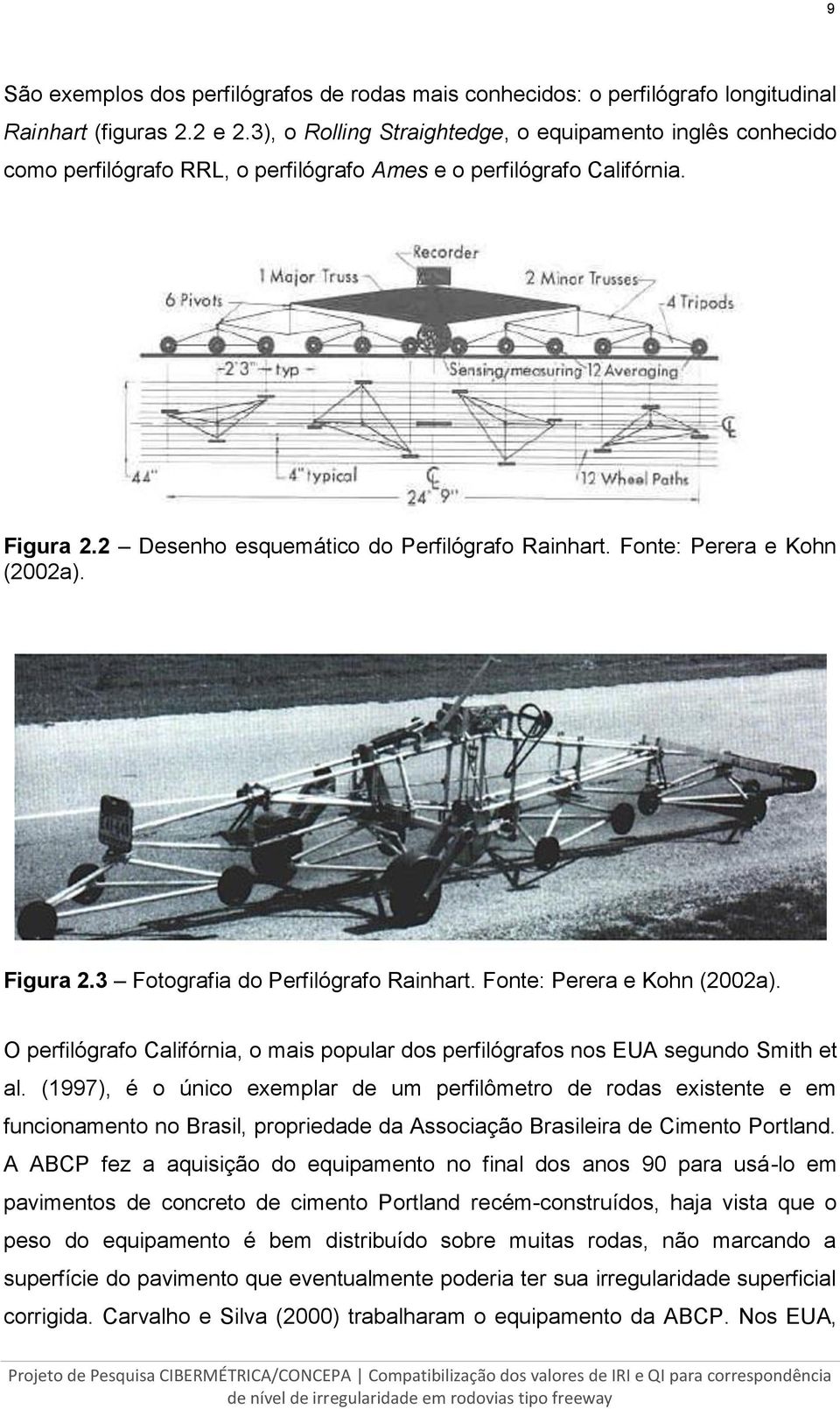 Fonte: Perera e Kohn (2002a). Figura 2.3 Fotografia do Perfilógrafo Rainhart. Fonte: Perera e Kohn (2002a). O perfilógrafo Califórnia, o mais popular dos perfilógrafos nos EUA segundo Smith et al.