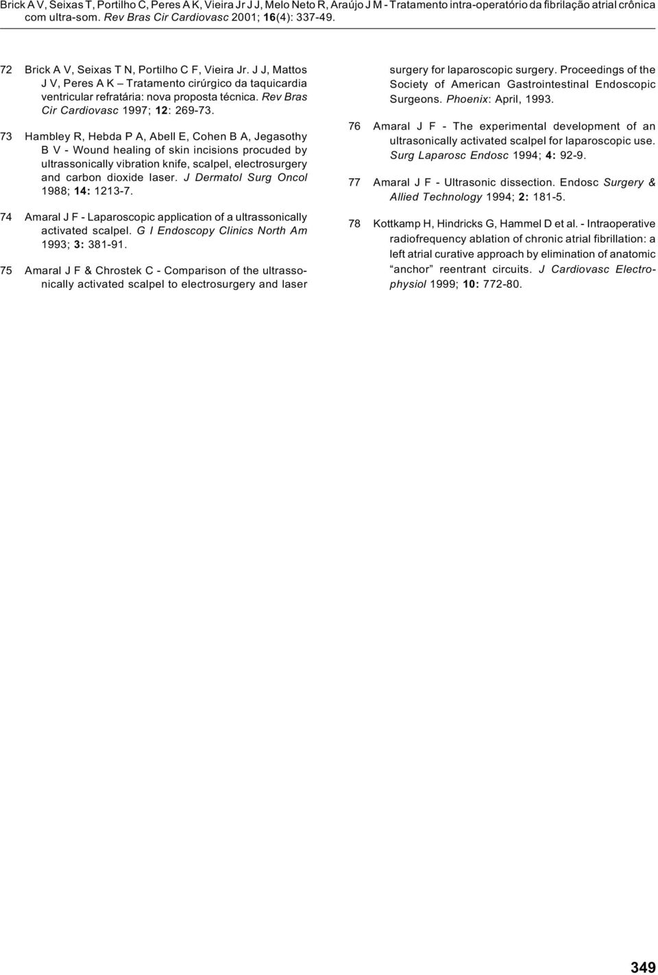 73 Hambley R, Hebda P A, Abell E, Cohen B A, Jegasothy B V - Wound healing of skin incisions procuded by ultrassonically vibration knife, scalpel, electrosurgery and carbon dioxide laser.