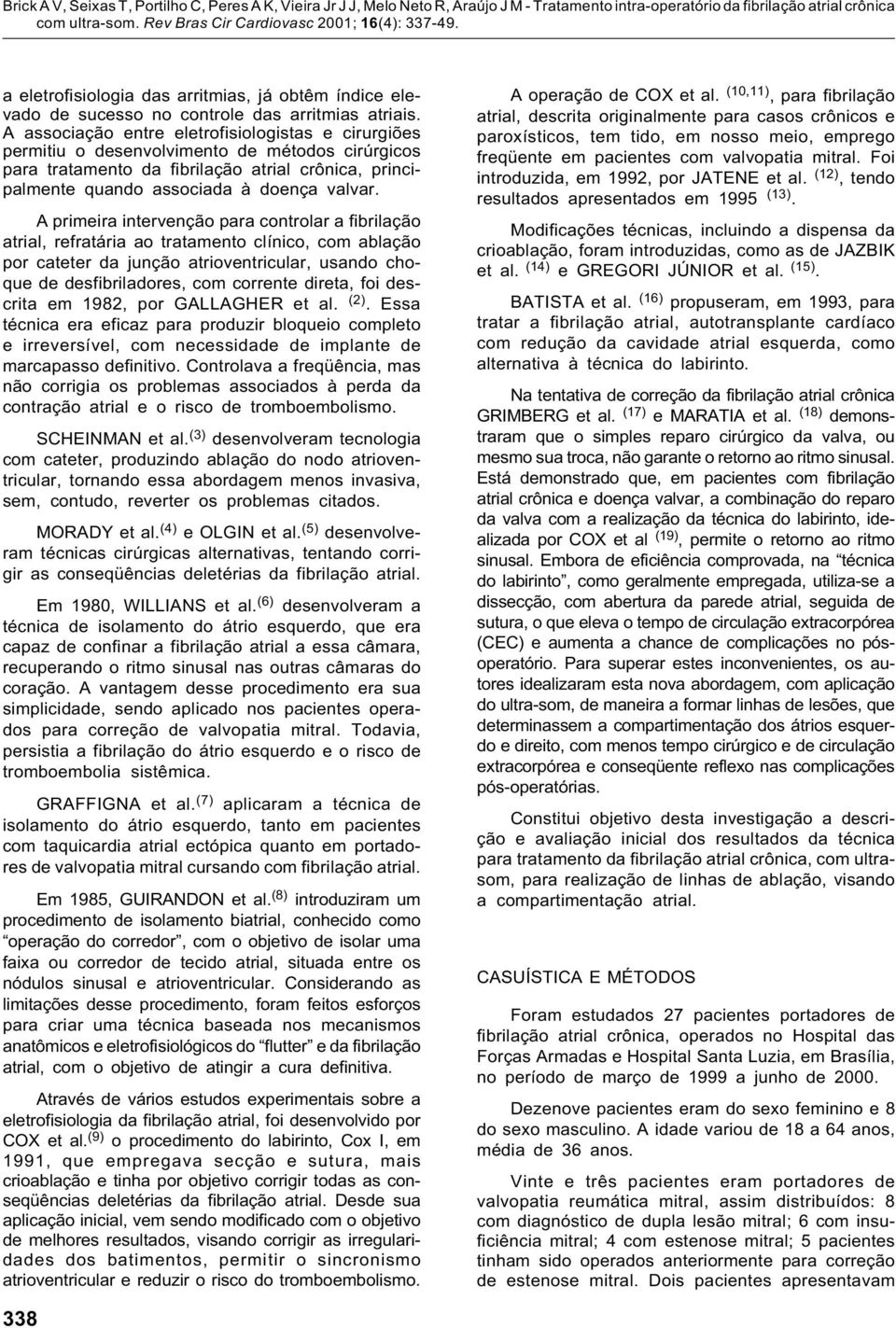 A primeira intervenção para controlar a fibrilação atrial, refratária ao tratamento clínico, com ablação por cateter da junção atrioventricular, usando choque de desfibriladores, com corrente direta,