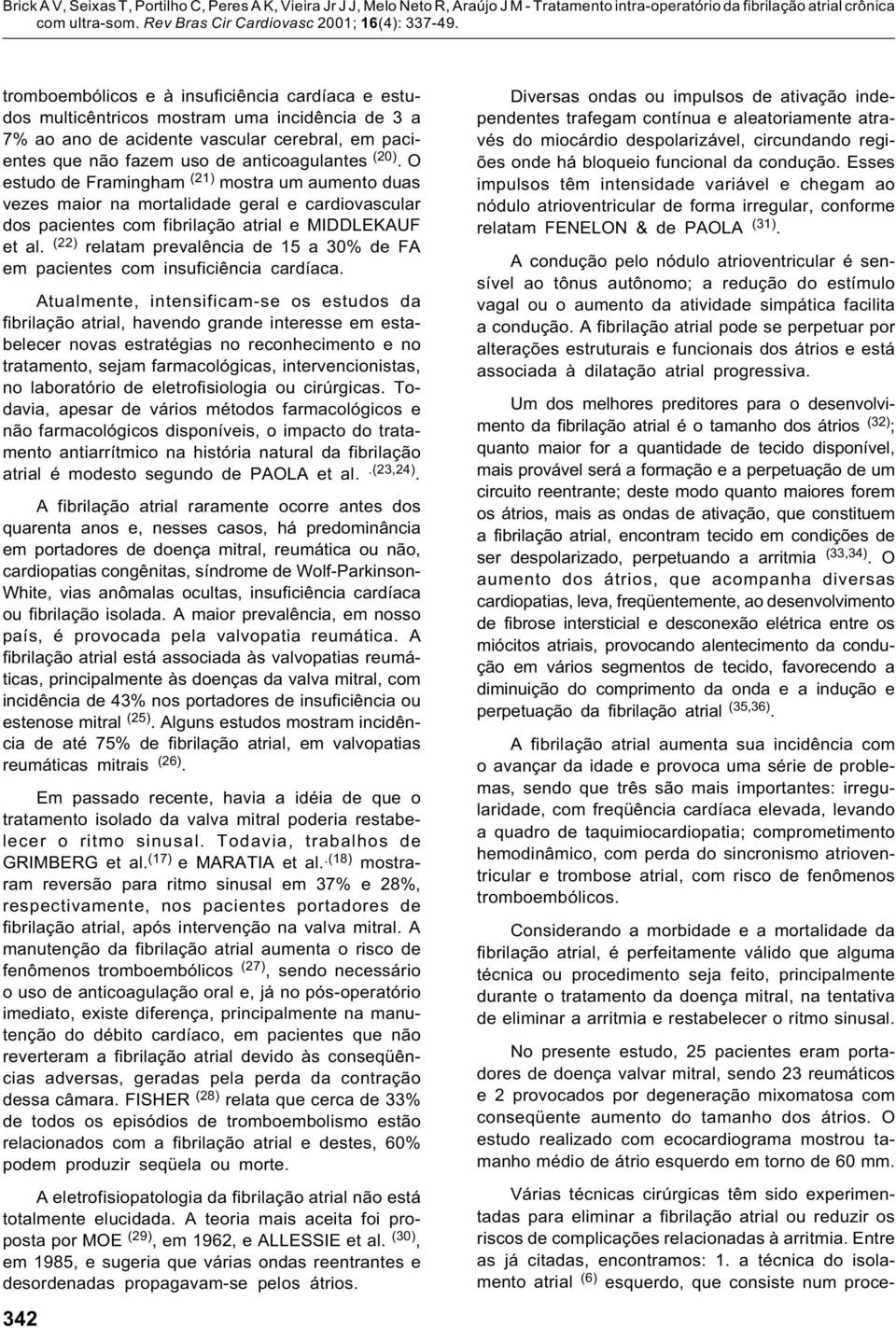 (22) relatam prevalência de 15 a 30% de FA em pacientes com insuficiência cardíaca.