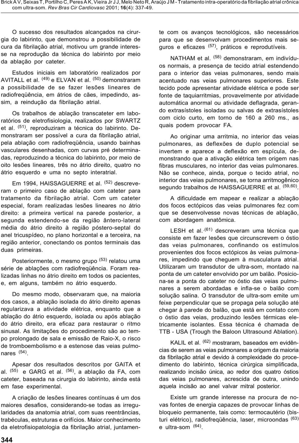 (50) demonstraram a possibilidade de se fazer lesões lineares de radiofreqüência, em átrios de cães, impedindo, assim, a reindução da fibrilação atrial.