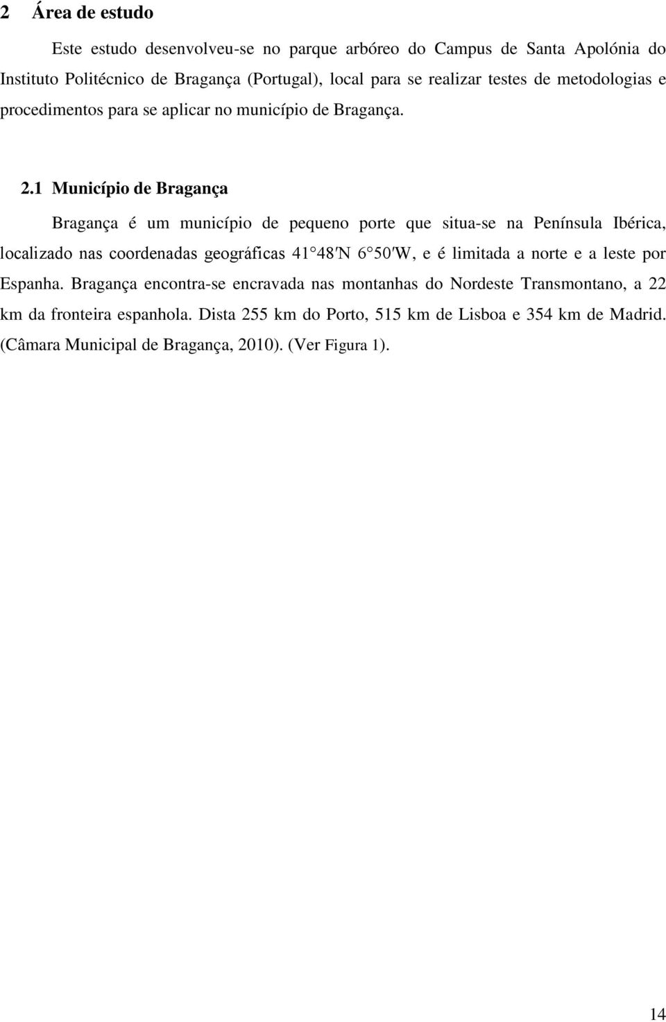 1 Município de Bragança Bragança é um município de pequeno porte que situa-se na Península Ibérica, localizado nas coordenadas geográficas 41 48 N 6 50 W, e é