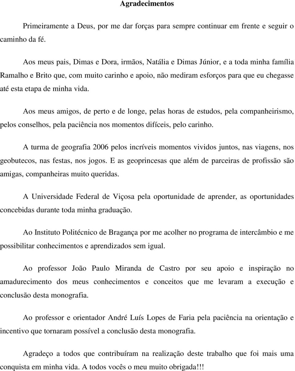 carinho e apoio, não mediram esforços para que eu chegasse até esta etapa de minha vida.