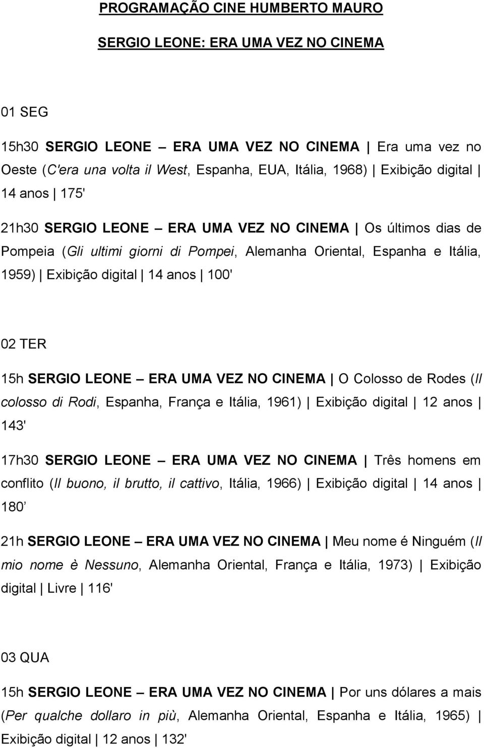 VEZ NO CINEMA O Colosso de Rodes (Il 17h30 SERGIO LEONE ERA UMA VEZ NO CINEMA Três homens em 21h SERGIO LEONE ERA UMA VEZ NO CINEMA Meu nome é Ninguém (Il