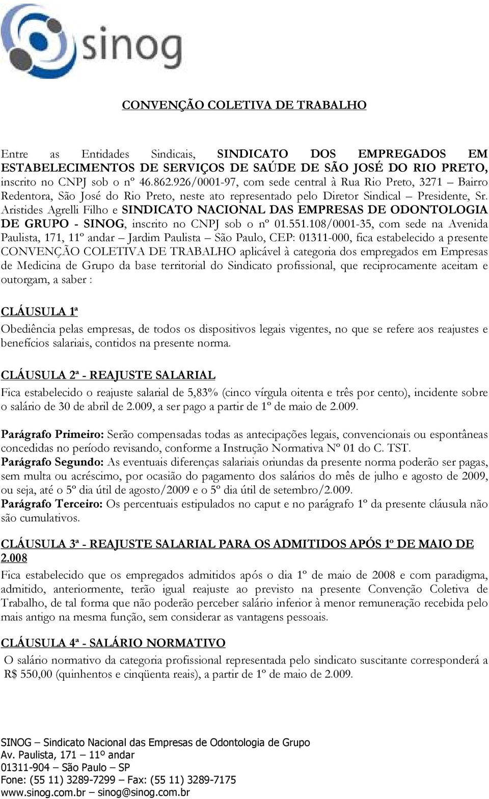 Aristides Agrelli Filho e SINDICATO NACIONAL DAS EMPRESAS DE ODONTOLOGIA DE GRUPO - SINOG, inscrito no CNPJ sob o nº 01.551.