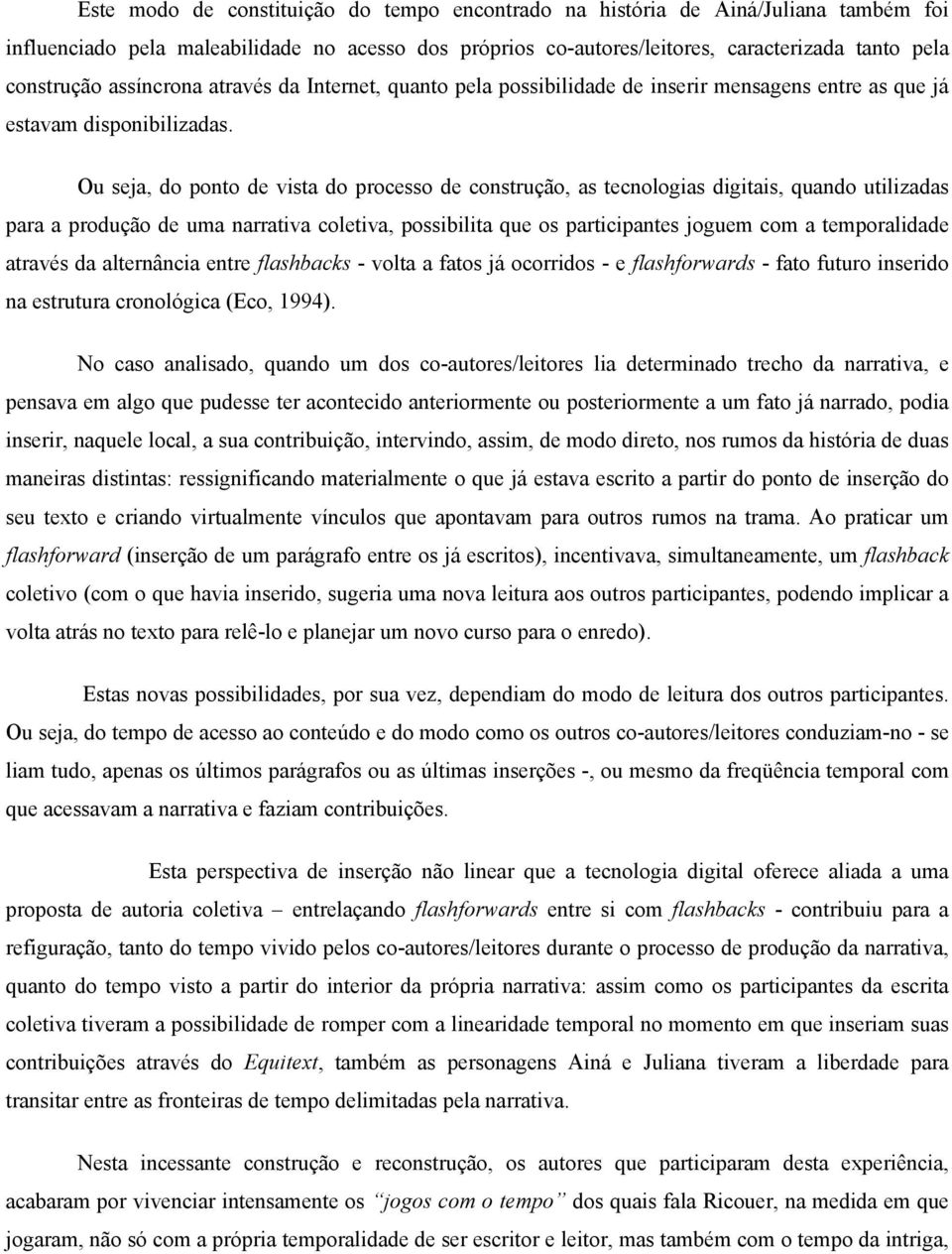 Ou seja, do ponto de vista do processo de construção, as tecnologias digitais, quando utilizadas para a produção de uma narrativa coletiva, possibilita que os participantes joguem com a temporalidade