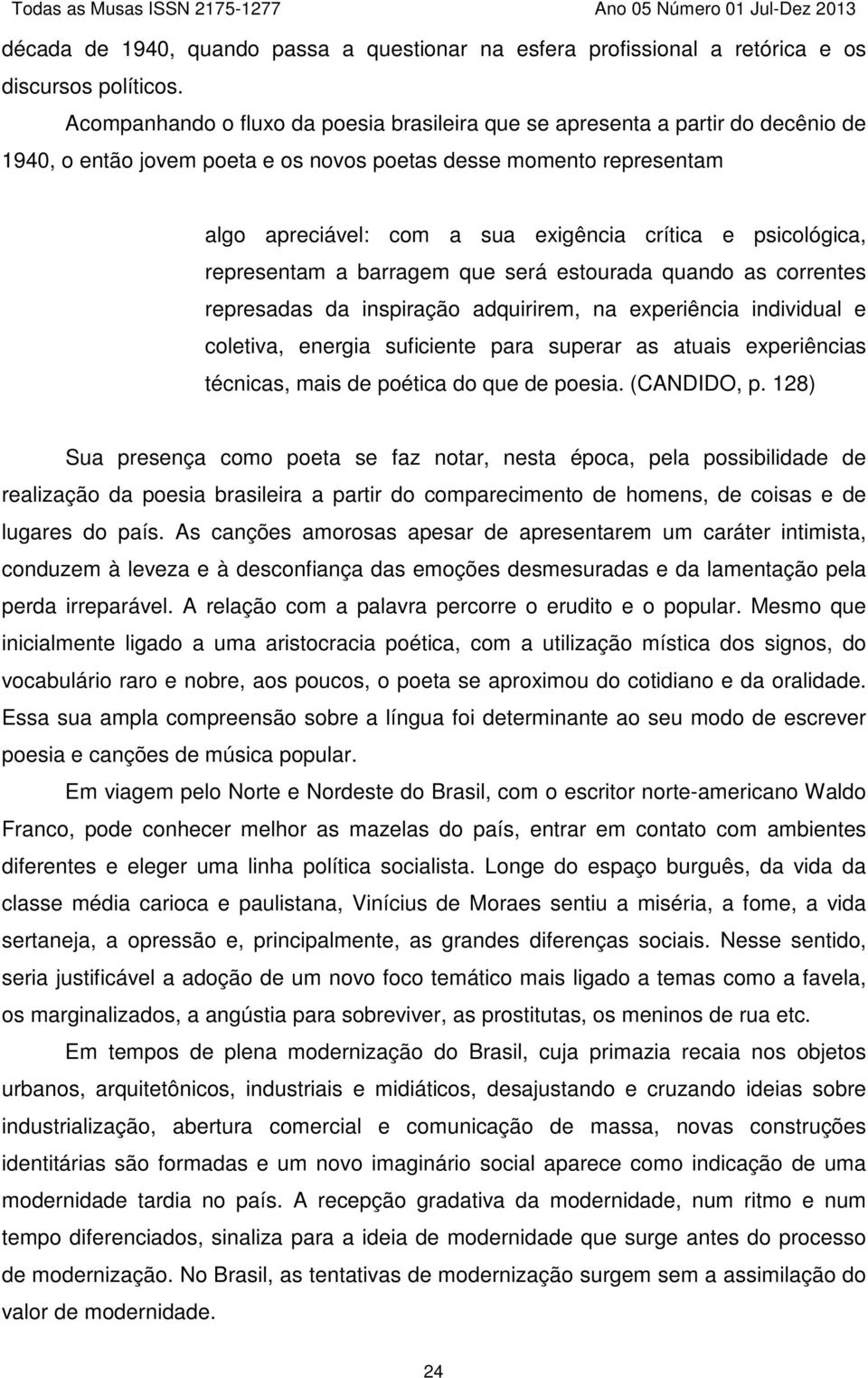 psicológica, representam a barragem que será estourada quando as correntes represadas da inspiração adquirirem, na experiência individual e coletiva, energia suficiente para superar as atuais