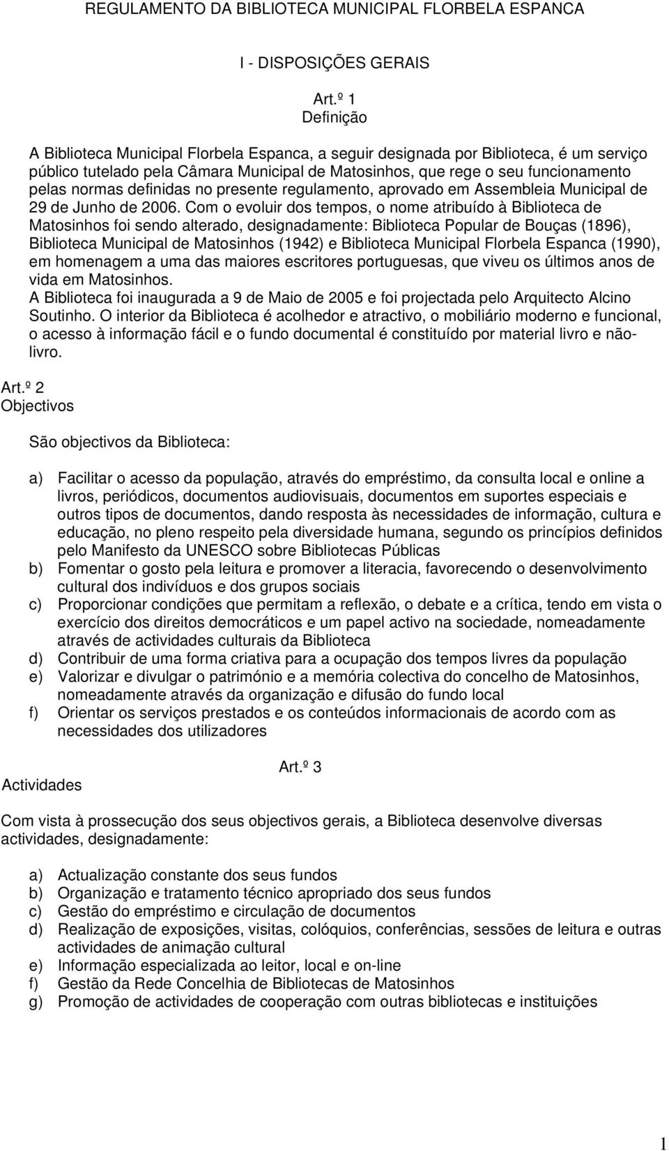 definidas no presente regulamento, aprovado em Assembleia Municipal de 29 de Junho de 2006.