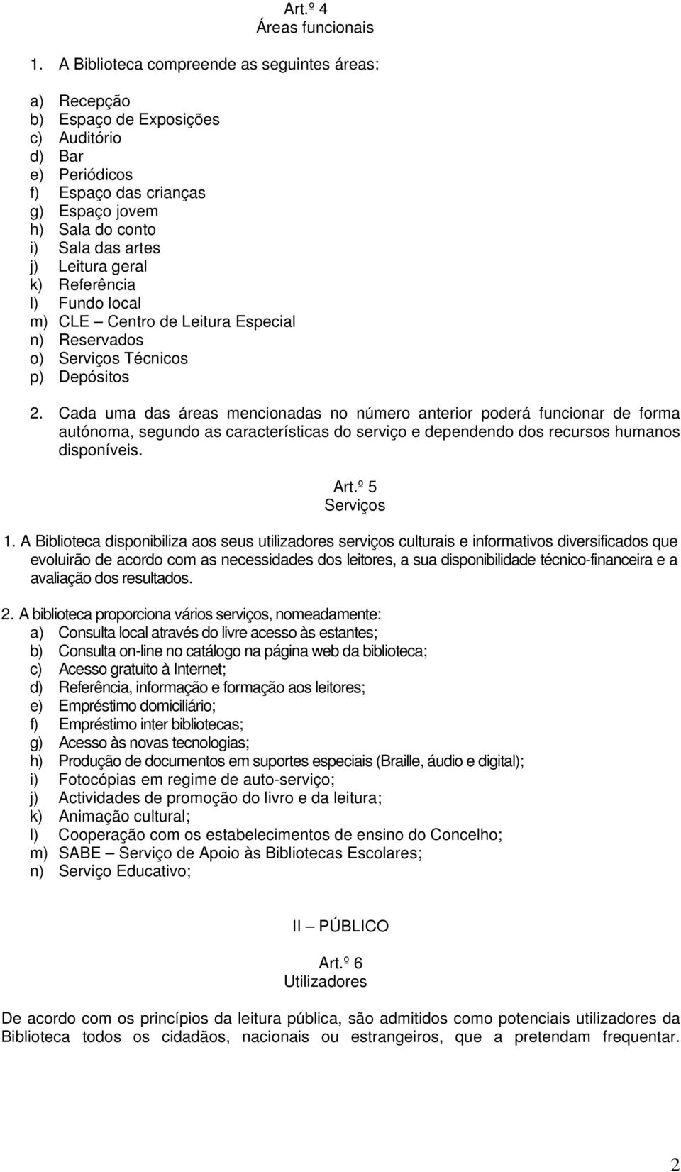 geral k) Referência l) Fundo local m) CLE Centro de Leitura Especial n) Reservados o) Serviços Técnicos p) Depósitos 2.