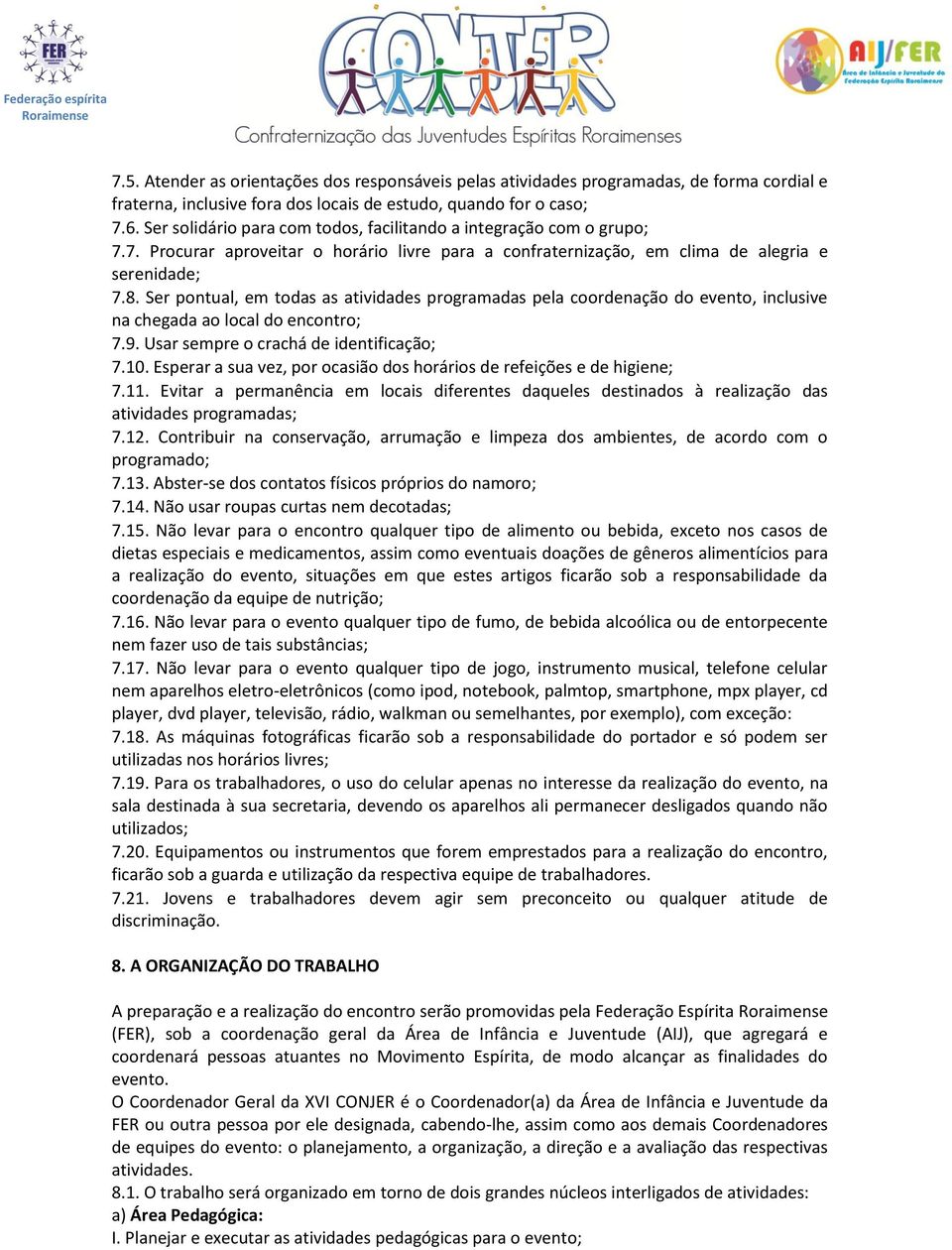 Ser pontual, em todas as atividades programadas pela coordenação do evento, inclusive na chegada ao local do encontro; 7.9. Usar sempre o crachá de identificação; 7.10.