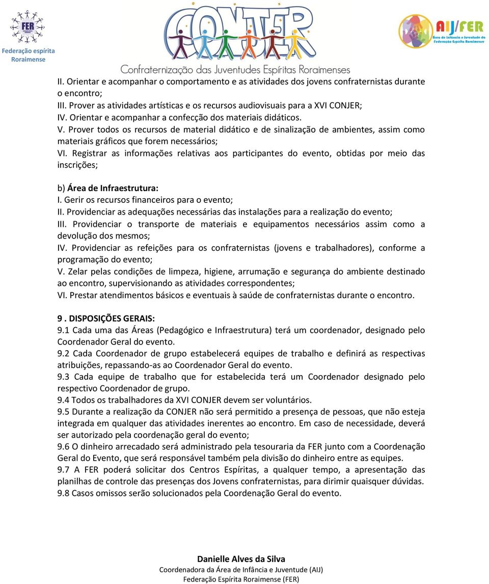 Registrar as informações relativas aos participantes do evento, obtidas por meio das inscrições; b) Área de Infraestrutura: I. Gerir os recursos financeiros para o evento; II.