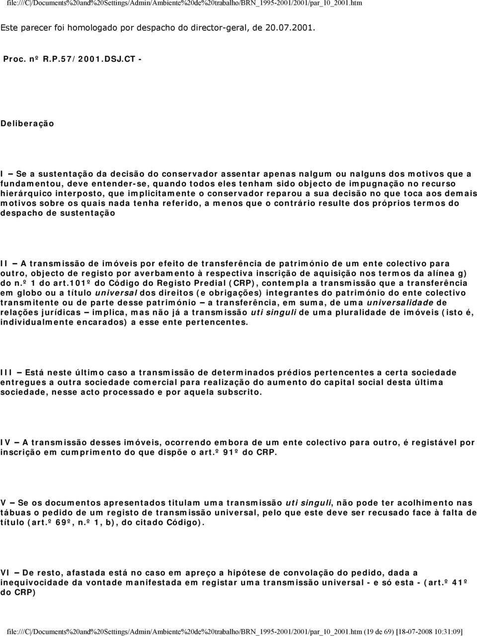 recurso hierárquico interposto, que implicitamente o conservador reparou a sua decisão no que toca aos demais motivos sobre os quais nada tenha referido, a menos que o contrário resulte dos próprios