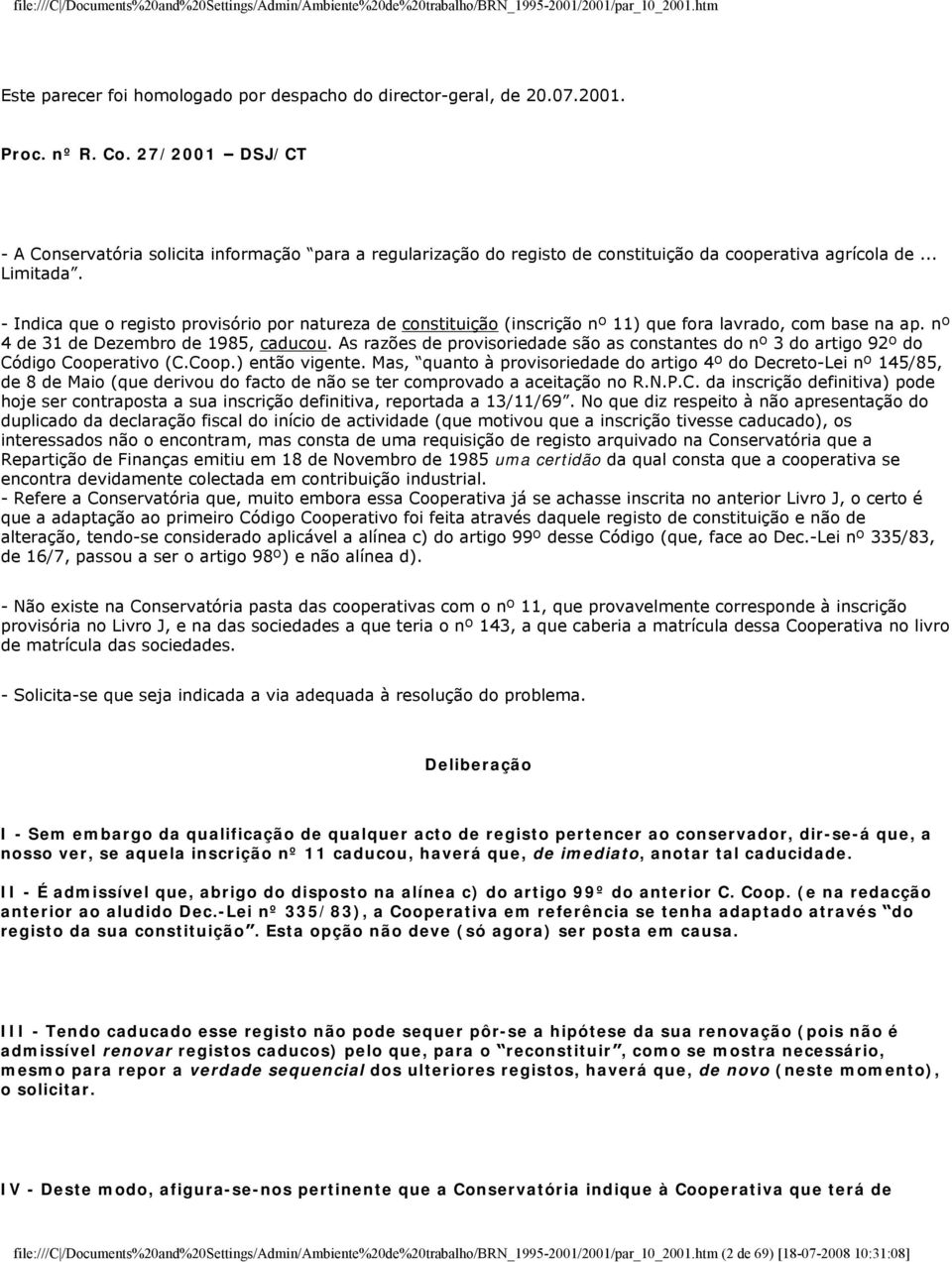 - Indica que o registo provisório por natureza de constituição (inscrição nº 11) que fora lavrado, com base na ap. nº 4 de 31 de Dezembro de 1985, caducou.