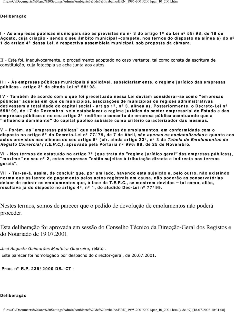 II - Este foi, inequivocamente, o procedimento adoptado no caso vertente, tal como consta da escritura de constituição, cuja fotocópia se acha junta aos autos.