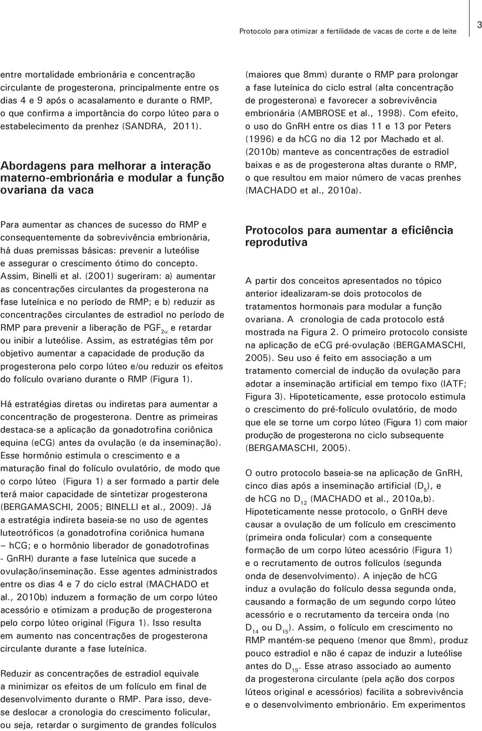 Abordagens para melhorar a interação materno-embrionária e modular a função ovariana da vaca (maiores que 8mm) durante o RMP para prolongar a fase luteínica do ciclo estral (alta concentração de