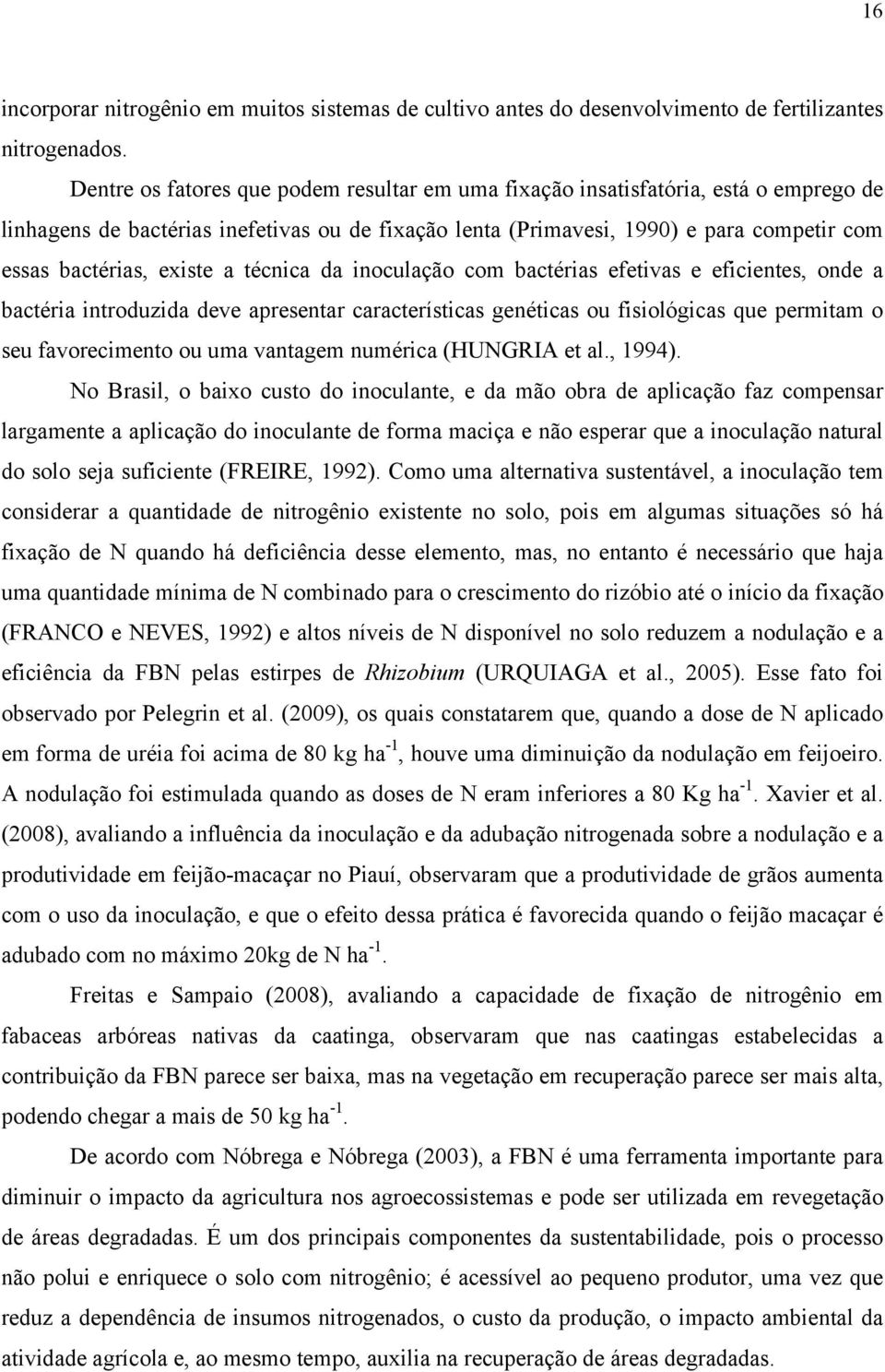 existe a técnica da inoculação com bactérias efetivas e eficientes, onde a bactéria introduzida deve apresentar características genéticas ou fisiológicas que permitam o seu favorecimento ou uma