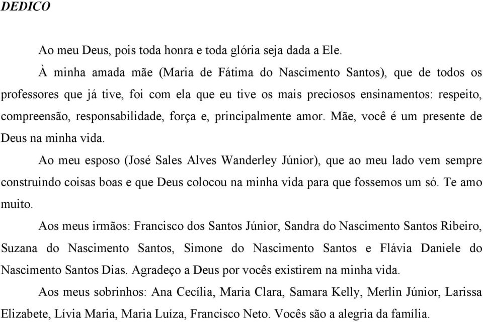 força e, principalmente amor. Mãe, você é um presente de Deus na minha vida.