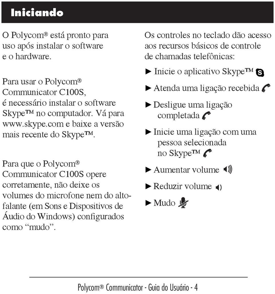 Para que o Polycom Communicator C100S opere corretamente, não deixe os volumes do microfone nem do altofalante (em Sons e Dispositivos de Áudio do Windows) configurados como mudo.