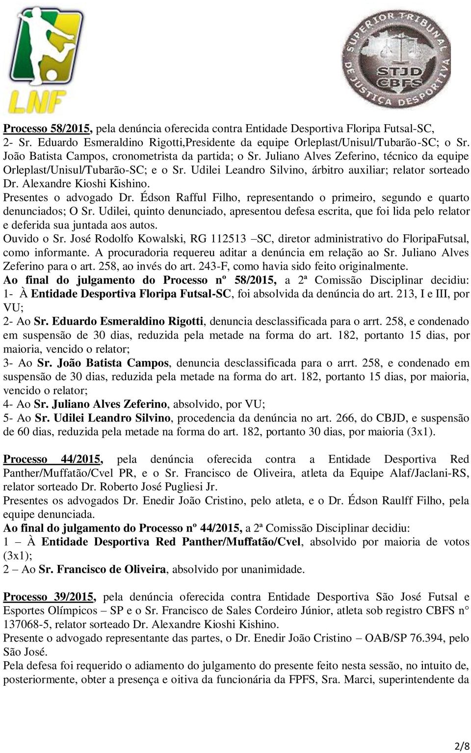 Alexandre Kioshi Kishino. Presentes o advogado Dr. Édson Rafful Filho, representando o primeiro, segundo e quarto denunciados; O Sr.