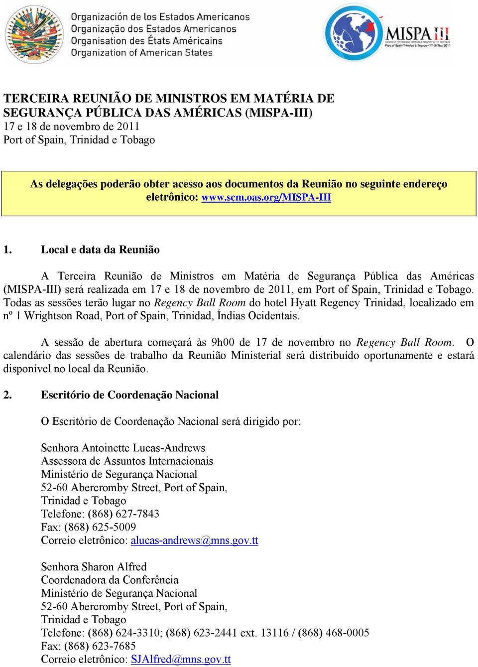 Local e data da Reunião A Terceira Reunião de Ministros em Matéria de Segurança Pública das Américas (MISPA-III) será realizada em 17 e 18 de novembro de 2011, em Port of Spain, Trinidad e Tobago.