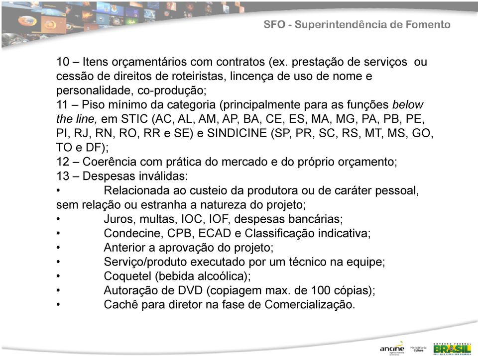 (AC, AL, AM, AP, BA, CE, ES, MA, MG, PA, PB, PE, PI, RJ, RN, RO, RR e SE) e SINDICINE (SP, PR, SC, RS, MT, MS, GO, TO e DF); 12 Coerência com prática do mercado e do próprio orçamento; 13 Despesas