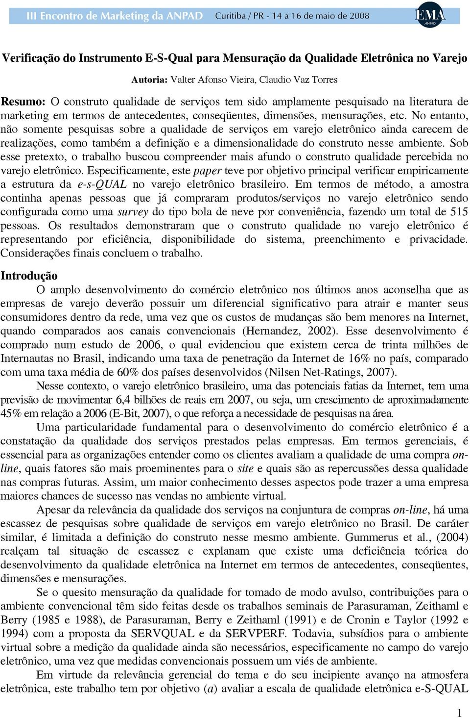 No entanto, não somente pesquisas sobre a qualidade de serviços em varejo eletrônico ainda carecem de realizações, como também a definição e a dimensionalidade do construto nesse ambiente.