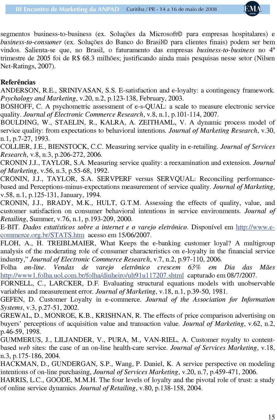 Referências ANDERSON, R.E., SRINIVASAN, S.S. E-satisfaction and e-loyalty: a contingency framework. Psychology and Marketing, v.20, n.2, p.123-138, February, 2003. BOSHOFF, C.