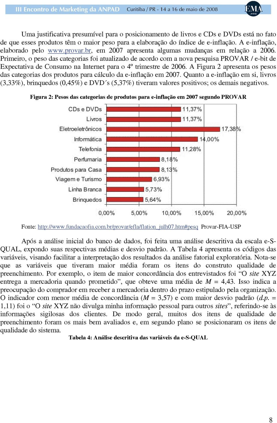 Primeiro, o peso das categorias foi atualizado de acordo com a nova pesquisa PROVAR / e-bit de Expectativa de Consumo na Internet para o 4º trimestre de 2006.