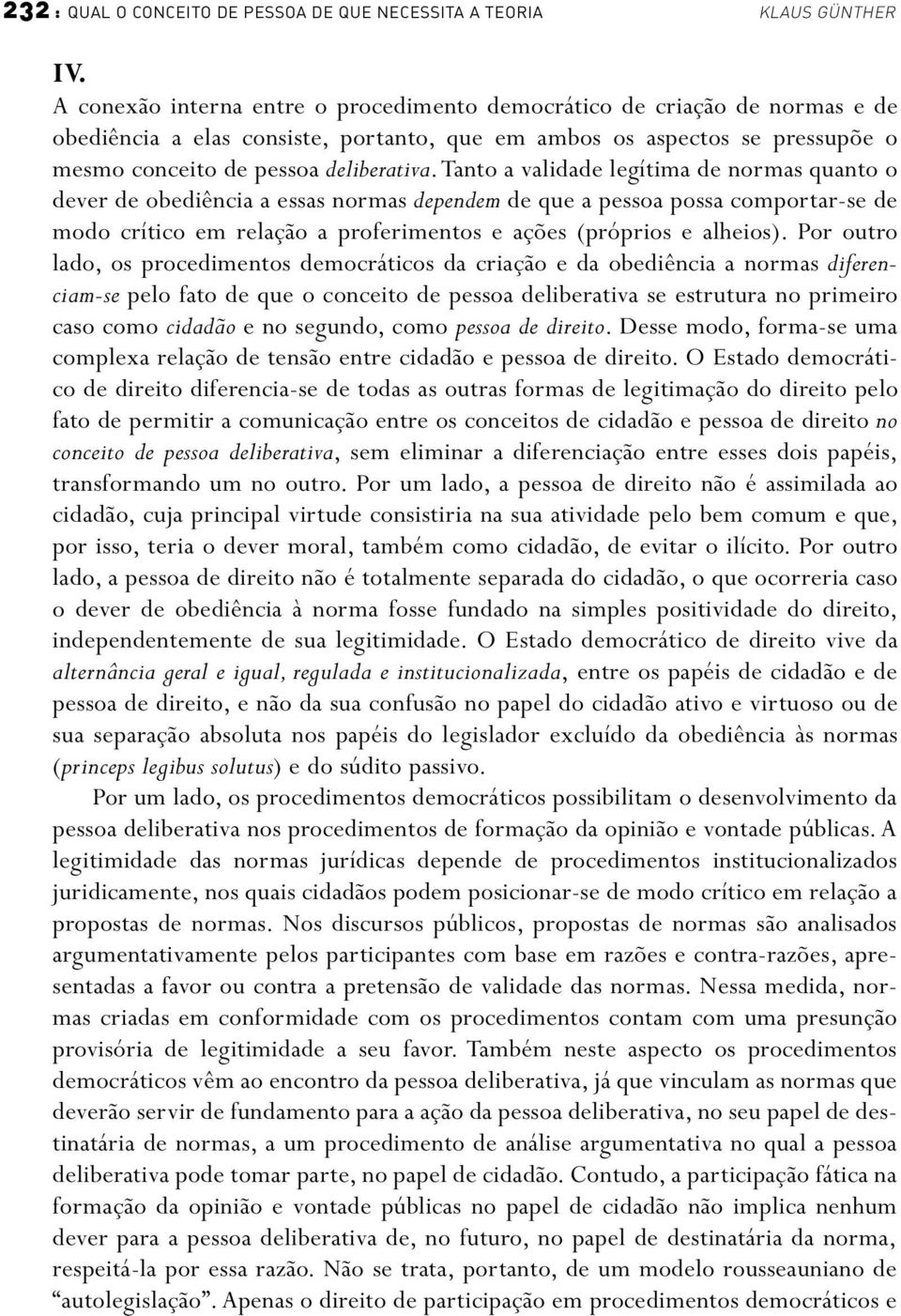 tanto a validade legítima de normas quanto o dever de obediência a essas normas dependem de que a pessoa possa comportar-se de modo crítico em relação a proferimentos e ações (próprios e alheios).