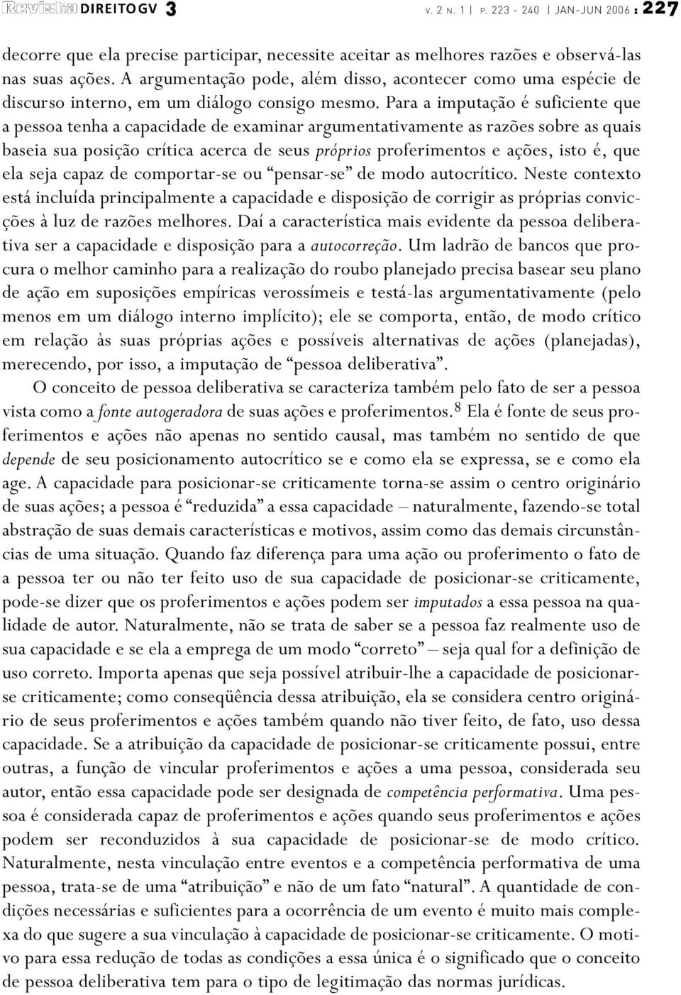 Para a imputação é suficiente que a pessoa tenha a capacidade de examinar argumentativamente as razões sobre as quais baseia sua posição crítica acerca de seus próprios proferimentos e ações, isto é,