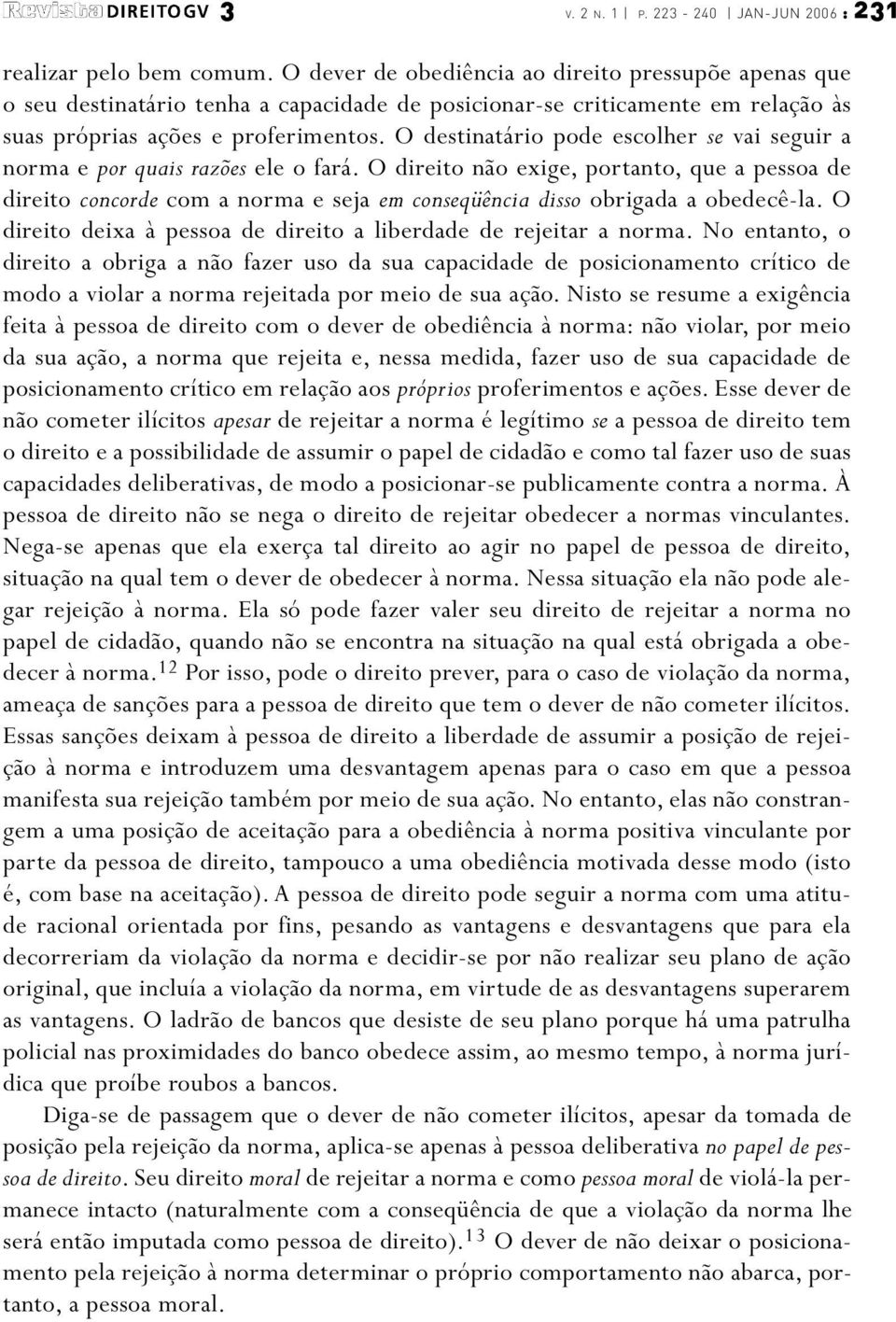 O destinatário pode escolher se vai seguir a norma e por quais razões ele o fará.