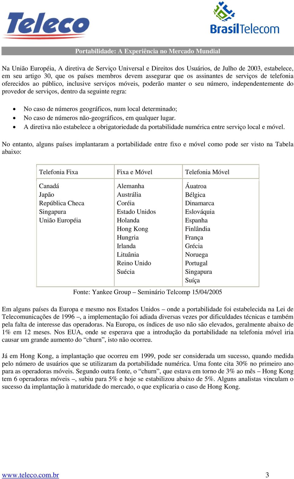 regra: No caso de números geográficos, num local determinado; No caso de números não-geográficos, em qualquer lugar.