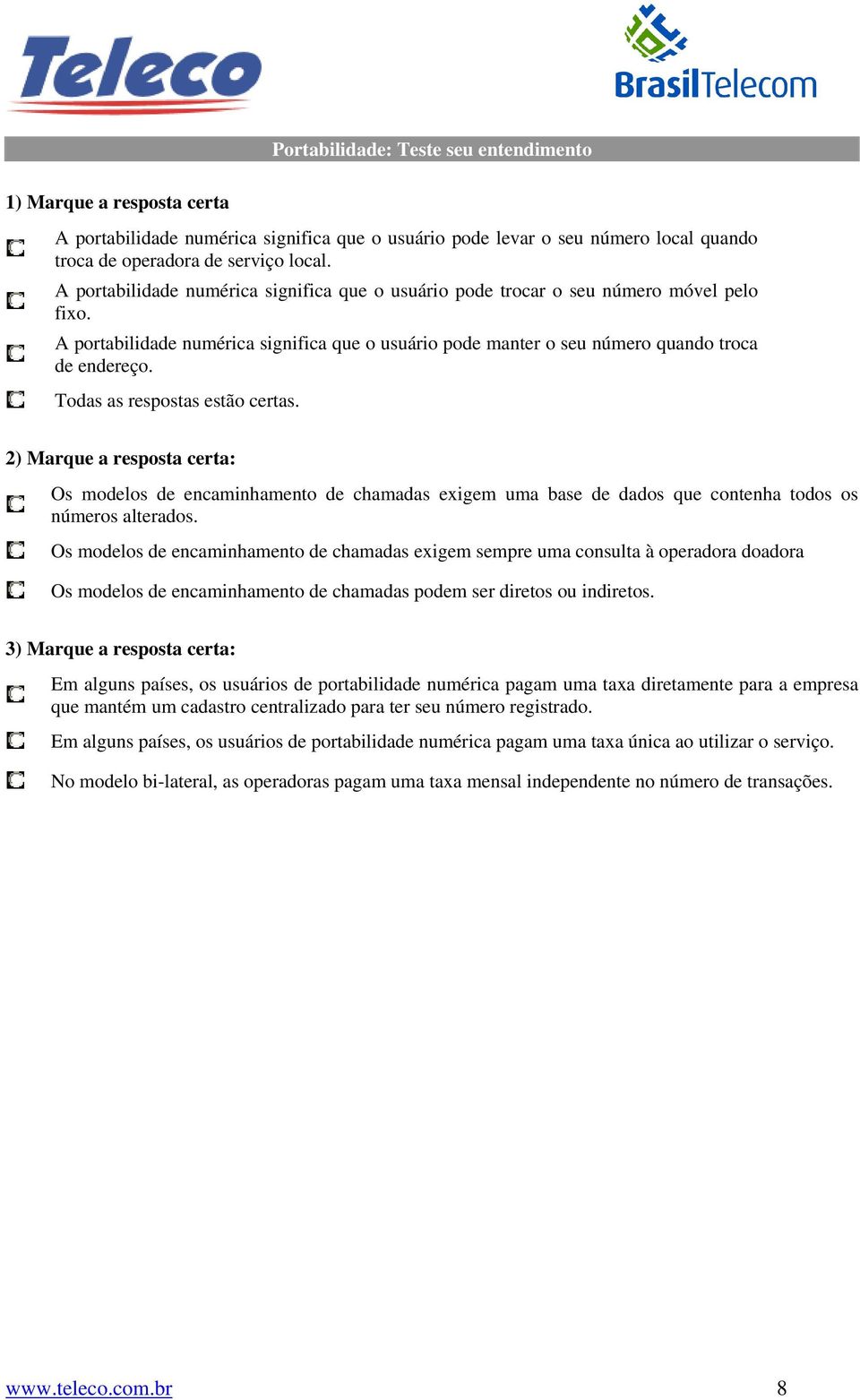 Todas as respostas estão certas. 2) Marque a resposta certa: Os modelos de encaminhamento de chamadas exigem uma base de dados que contenha todos os números alterados.