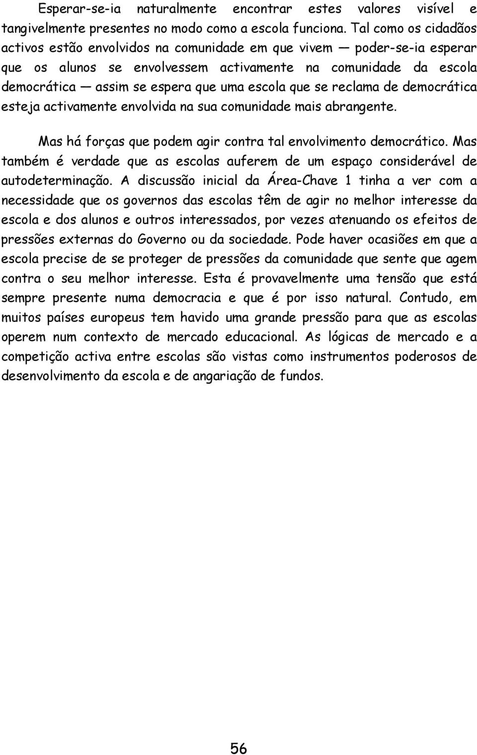 escola que se reclama de democrática esteja activamente envolvida na sua comunidade mais abrangente. Mas há forças que podem agir contra tal envolvimento democrático.