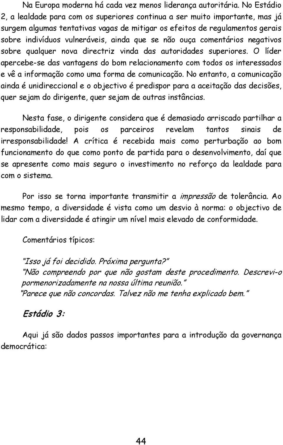 ainda que se não ouça comentários negativos sobre qualquer nova directriz vinda das autoridades superiores.