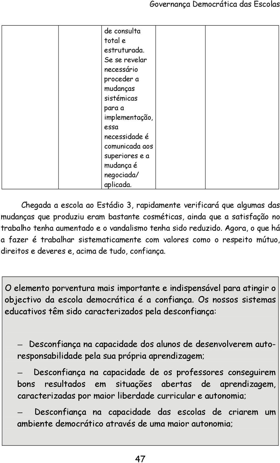 Chegada a escola ao Estádio 3, rapidamente verificará que algumas das mudanças que produziu eram bastante cosméticas, ainda que a satisfação no trabalho tenha aumentado e o vandalismo tenha sido