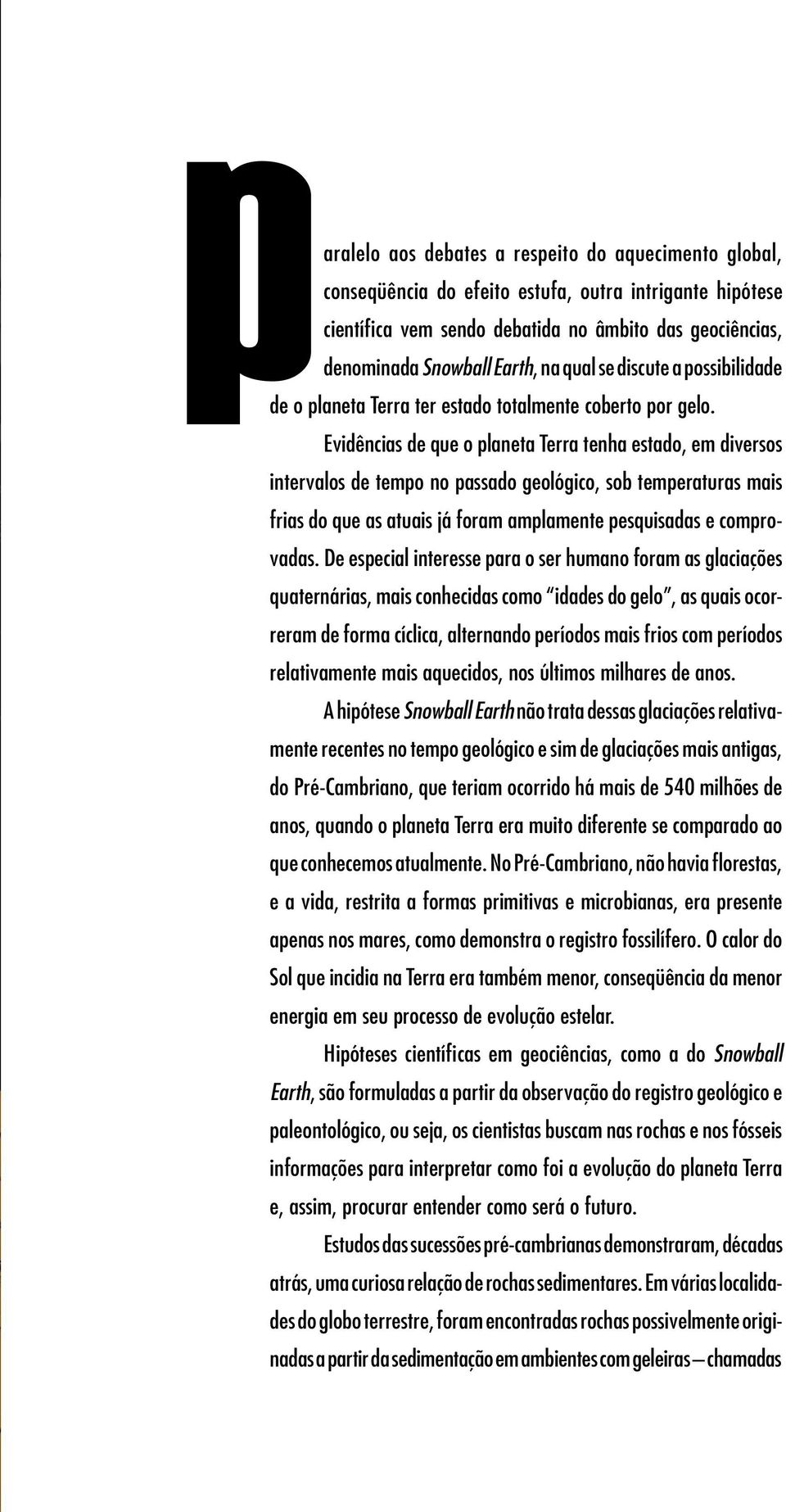 Evidências de que o planeta Terra tenha estado, em diversos intervalos de tempo no passado geológico, sob temperaturas mais frias do que as atuais já foram amplamente pesquisadas e comprovadas.