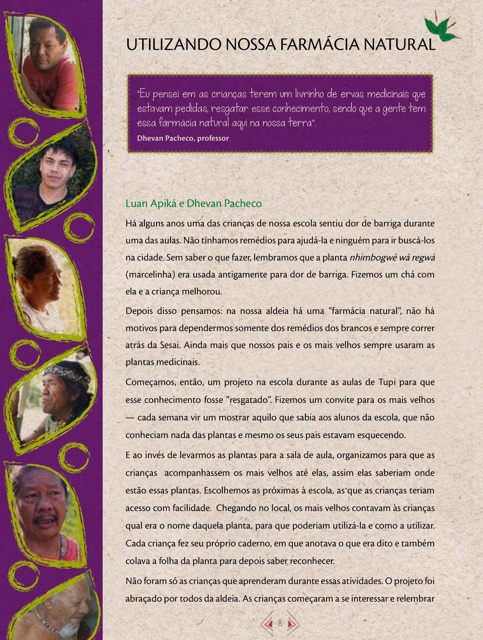 Não tínhamos remédios para ajudá-la e ninguém para ir buscá-los na cidade. Sem saber o que fazer, lembramos que a planta nhimbogwé wá regwá (marcelinha) era usada antigamente para dor de barriga.