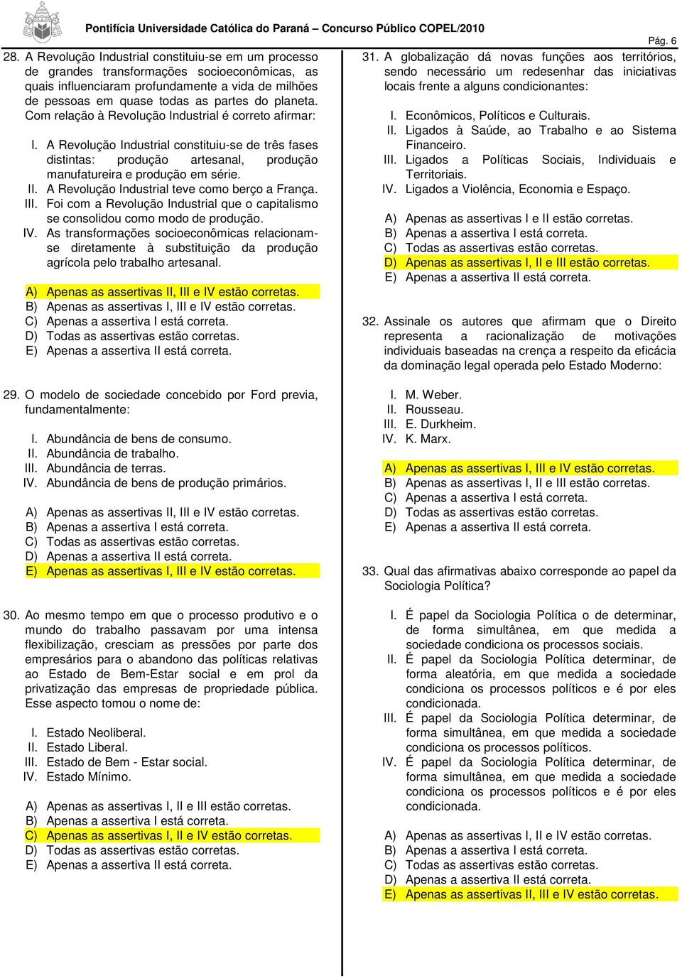 Com relação à Revolução Industrial é correto afirmar: I. A Revolução Industrial constituiu-se de três fases distintas: produção artesanal, produção manufatureira e produção em série. II.