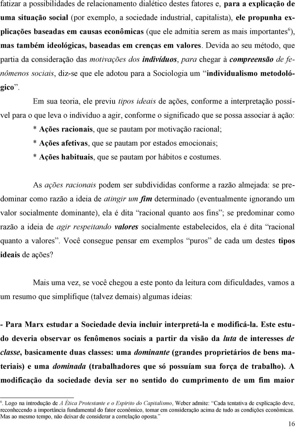 Devida ao seu método, que partia da consideração das motivações dos indivíduos, para chegar à compreensão de fenômenos sociais, diz-se que ele adotou para a Sociologia um individualismo metodológico.