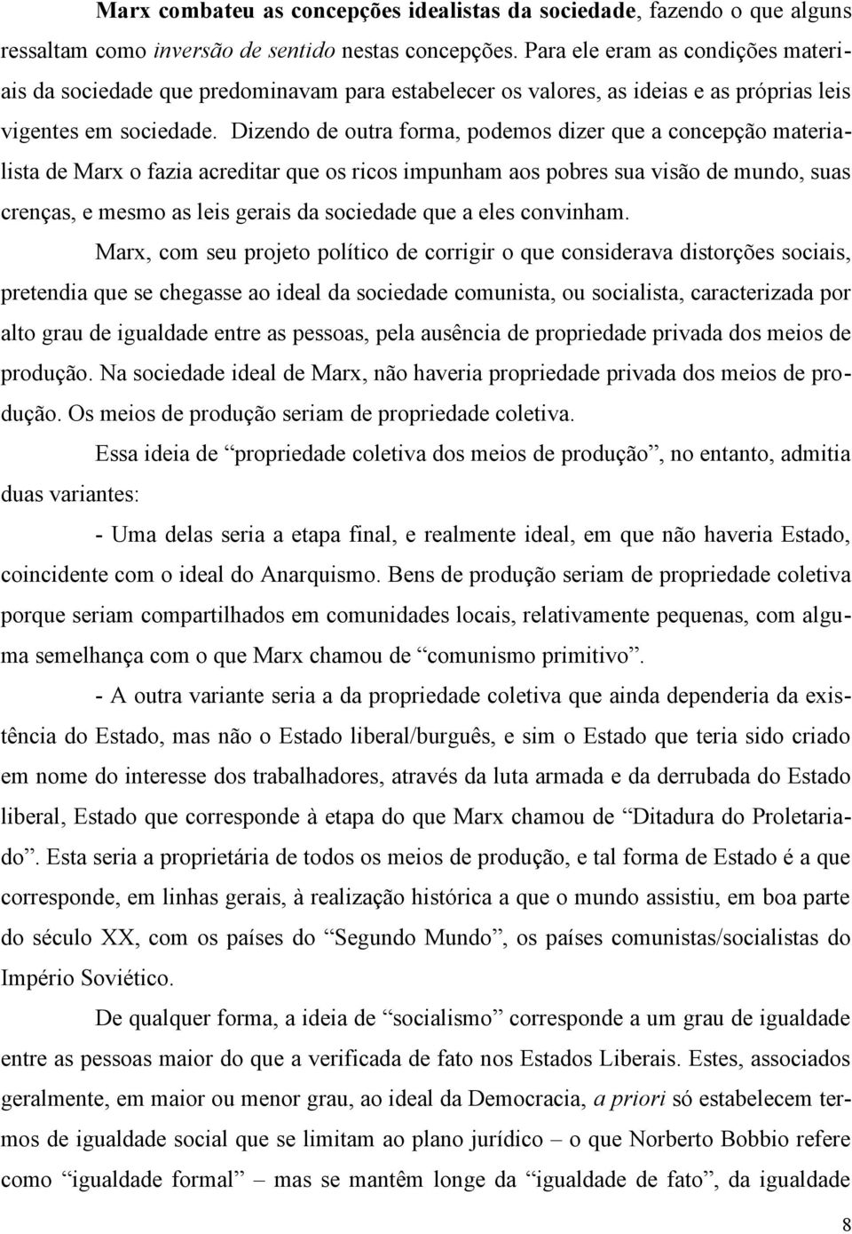 Dizendo de outra forma, podemos dizer que a concepção materialista de Marx o fazia acreditar que os ricos impunham aos pobres sua visão de mundo, suas crenças, e mesmo as leis gerais da sociedade que