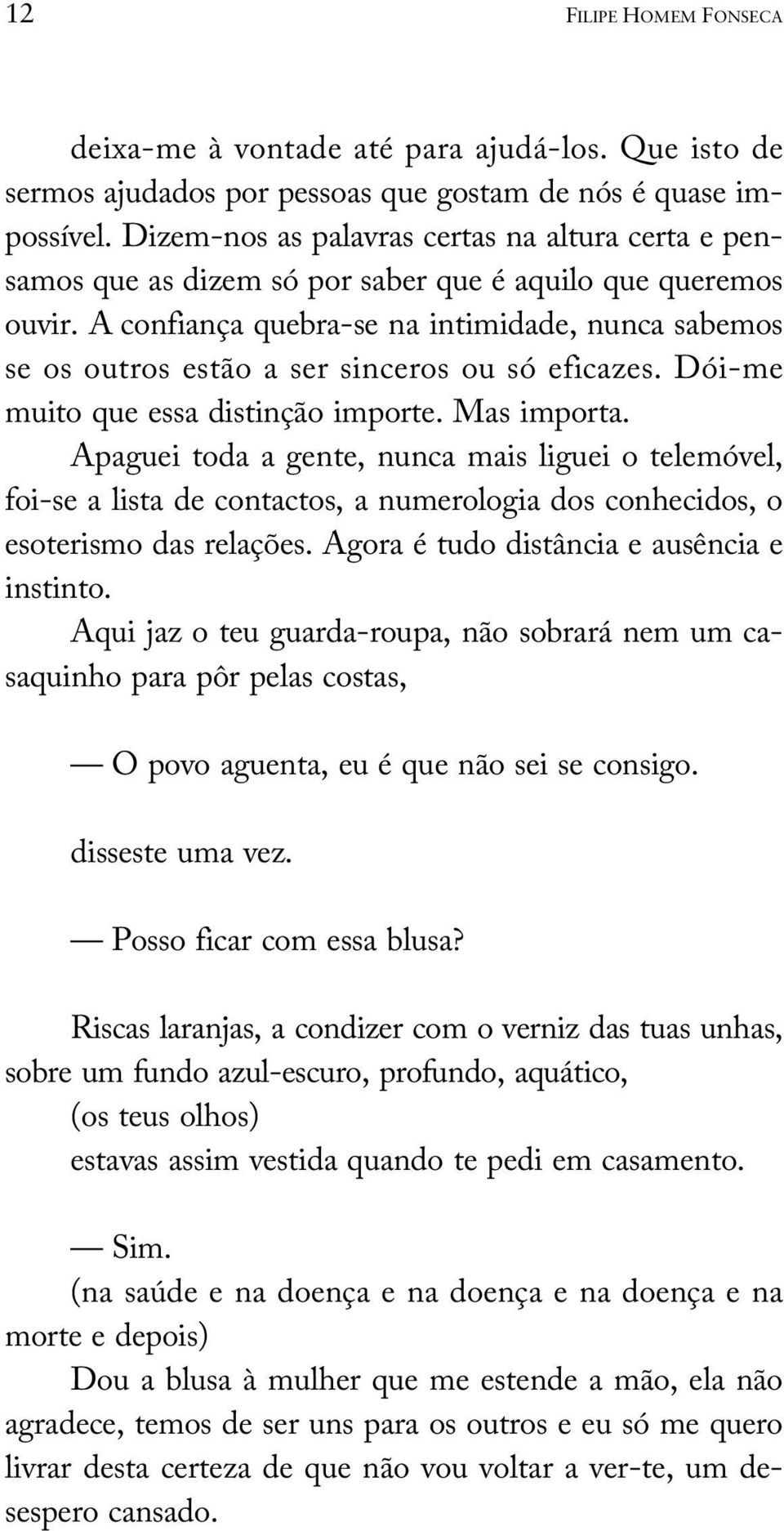 A confiança quebra-se na intimidade, nunca sabemos se os outros estão a ser sinceros ou só eficazes. Dói-me muito que essa distinção importe. Mas importa.