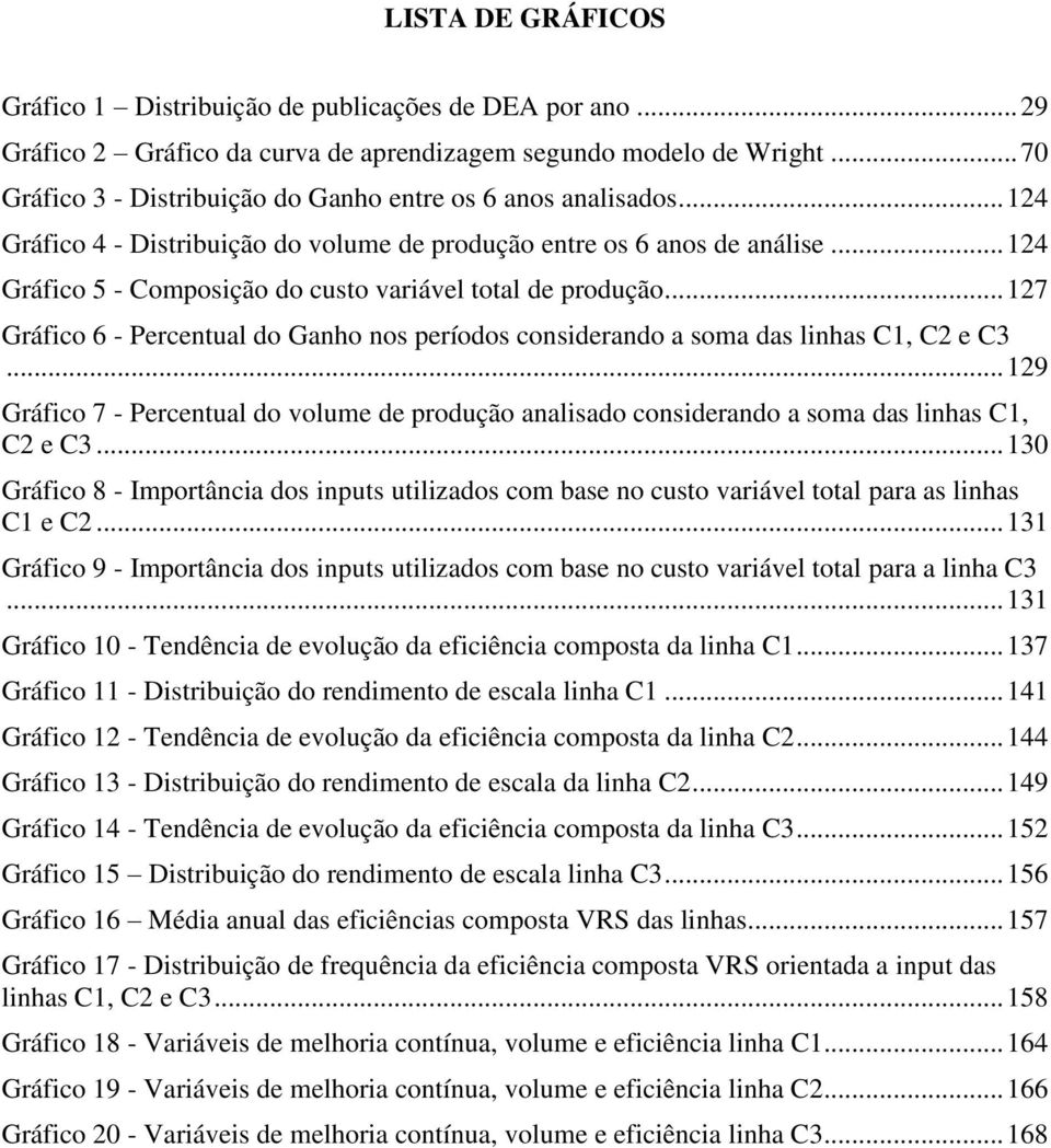 .. 124 Gráfico 5 - Composição do custo variável total de produção... 127 Gráfico 6 - Percentual do Ganho nos períodos considerando a soma das linhas C1, C2 e C3.