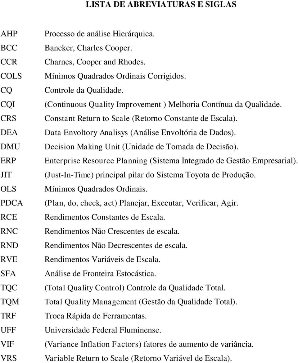 Constant Return to Scale (Retorno Constante de Escala). Data Envoltory Analisys (Análise Envoltória de Dados). Decision Making Unit (Unidade de Tomada de Decisão).