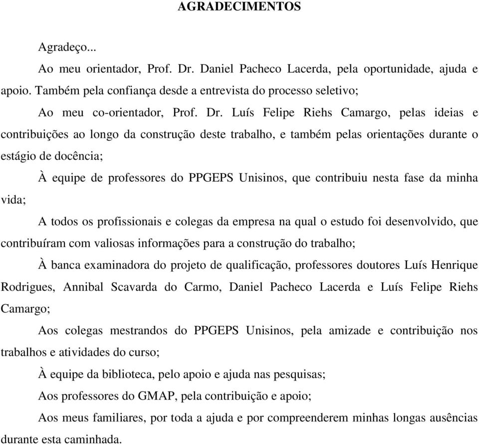 Luís Felipe Riehs Camargo, pelas ideias e contribuições ao longo da construção deste trabalho, e também pelas orientações durante o estágio de docência; À equipe de professores do PPGEPS Unisinos,