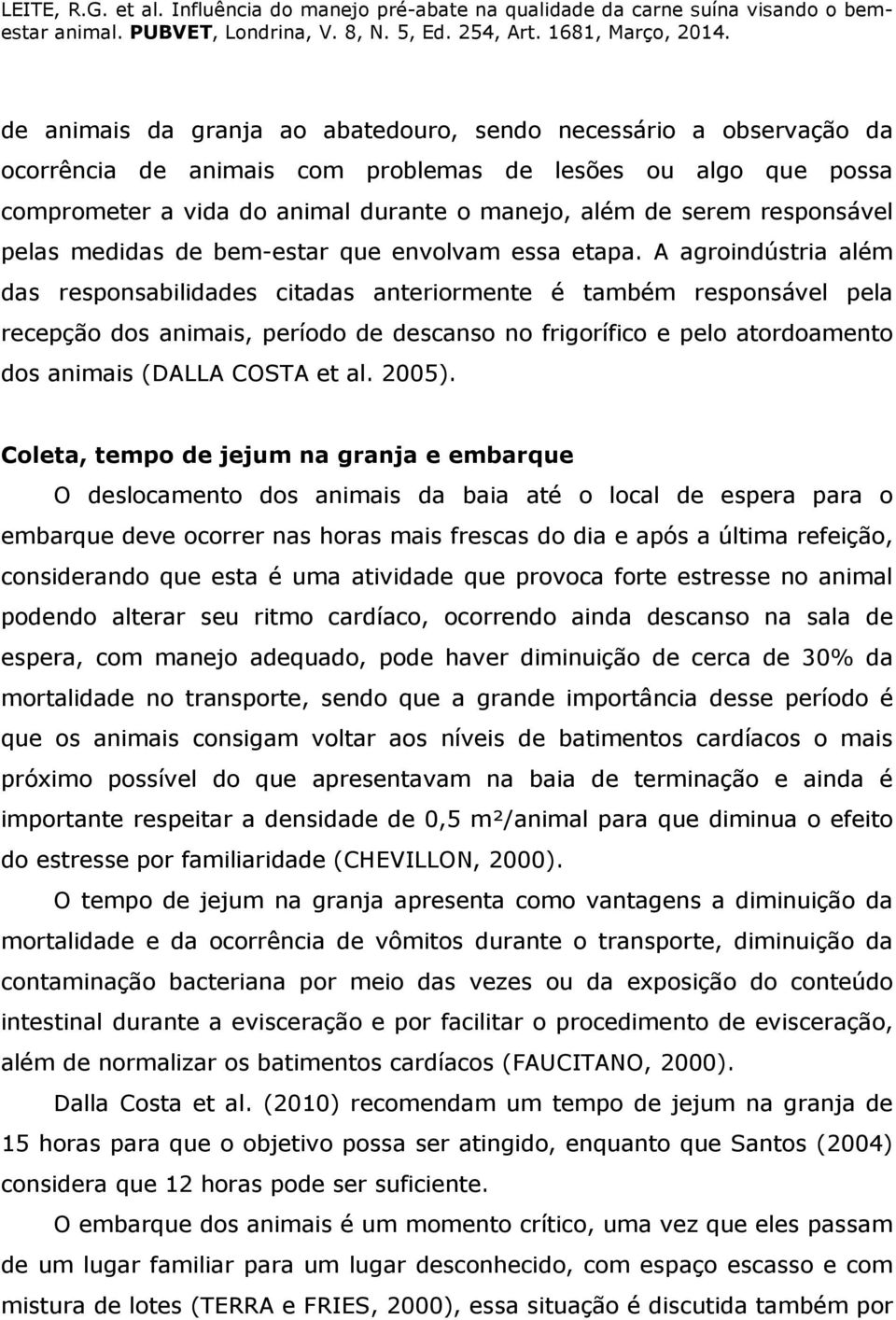 A agroindústria além das responsabilidades citadas anteriormente é também responsável pela recepção dos animais, período de descanso no frigorífico e pelo atordoamento dos animais (DALLA COSTA et al.