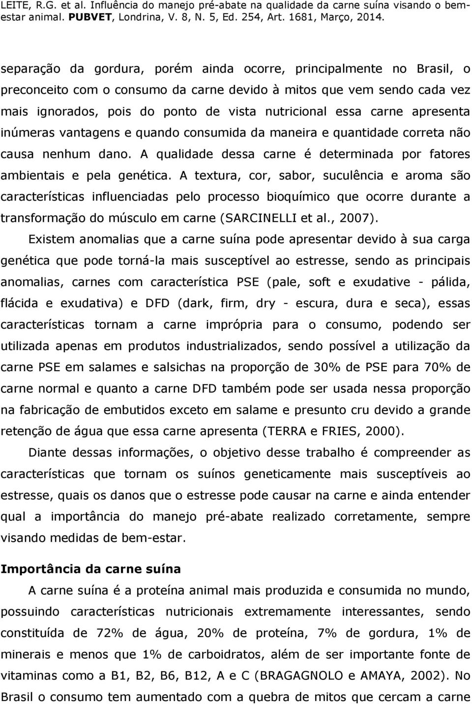 A textura, cor, sabor, suculência e aroma são características influenciadas pelo processo bioquímico que ocorre durante a transformação do músculo em carne (SARCINELLI et al., 2007).