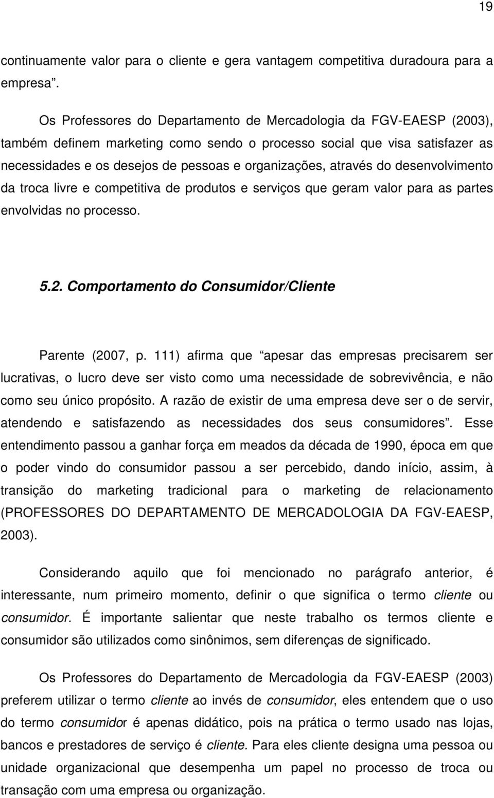 através do desenvolvimento da troca livre e competitiva de produtos e serviços que geram valor para as partes envolvidas no processo. 5.2. Comportamento do Consumidor/Cliente Parente (2007, p.